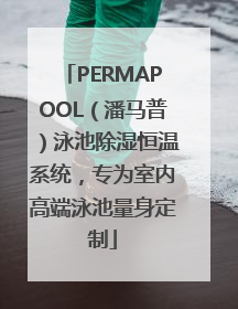 PERMAPOOL（潘马普）泳池除湿恒温系统，专为室内高端泳池量身定制
