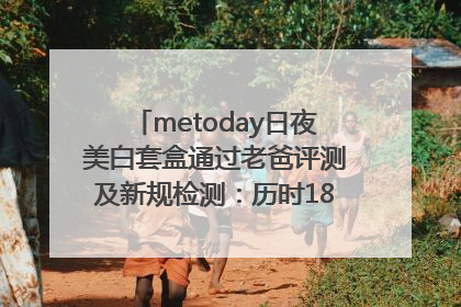 metoday日夜美白套盒通过老爸评测及新规检测：历时182天验证有效性